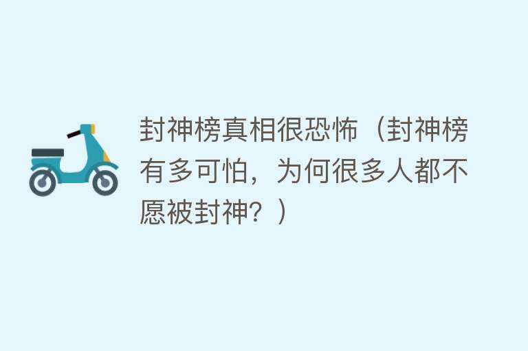 封神榜真相很恐怖（封神榜有多可怕，为何很多人都不愿被封神？）