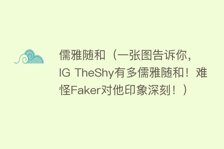 儒雅随和（一张图告诉你，IG TheShy有多儒雅随和！难怪Faker对他印象深刻！）