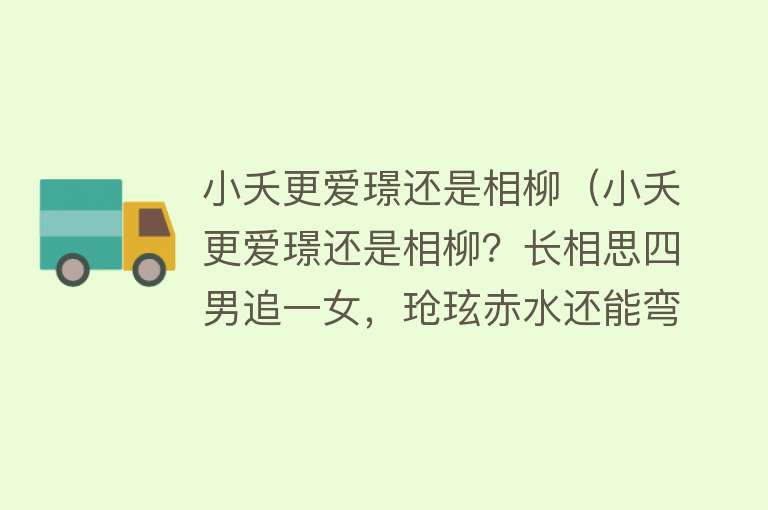 小夭更爱璟还是相柳（小夭更爱璟还是相柳？长相思四男追一女，玱玹赤水还能弯道超车不）