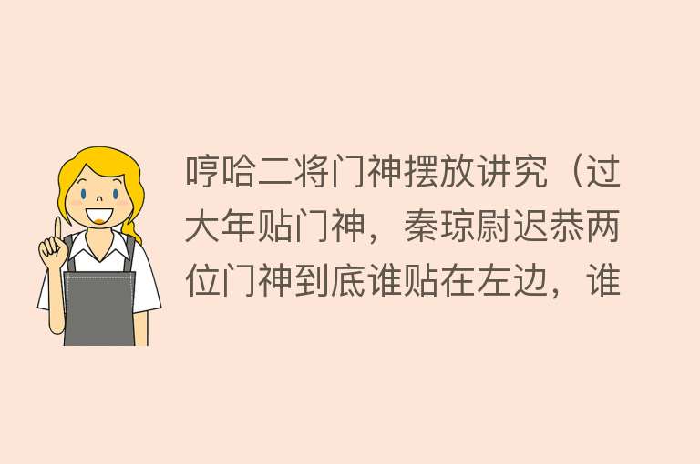 哼哈二将门神摆放讲究（过大年贴门神，秦琼尉迟恭两位门神到底谁贴在左边，谁贴在右边？）