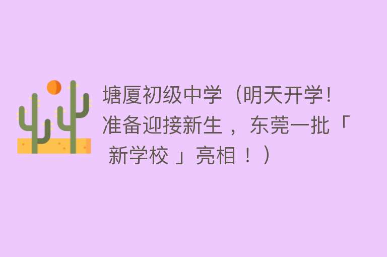 塘厦初级中学（明天开学！准备迎接新生 ，东莞一批「 新学校 」亮相 ！）