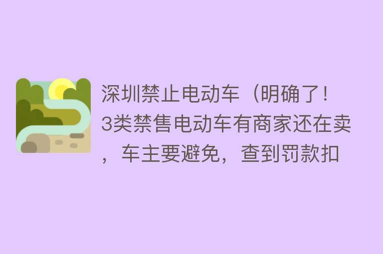 深圳禁止电动车（明确了！3类禁售电动车有商家还在卖，车主要避免，查到罚款扣车）