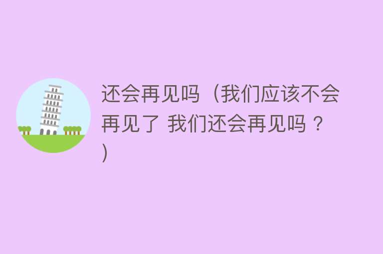 还会再见吗（我们应该不会再见了 我们还会再见吗 ？）