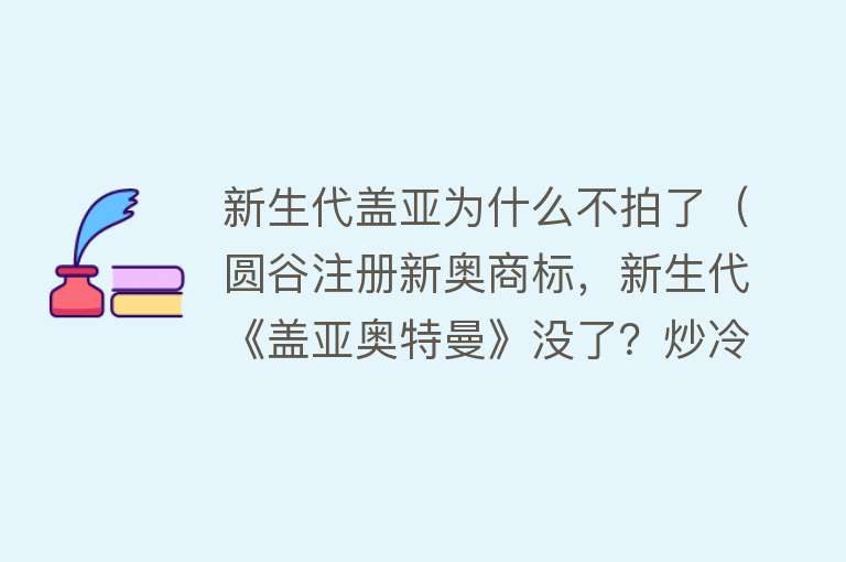 新生代盖亚为什么不拍了（圆谷注册新奥商标，新生代《盖亚奥特曼》没了？炒冷饭大作却来了）