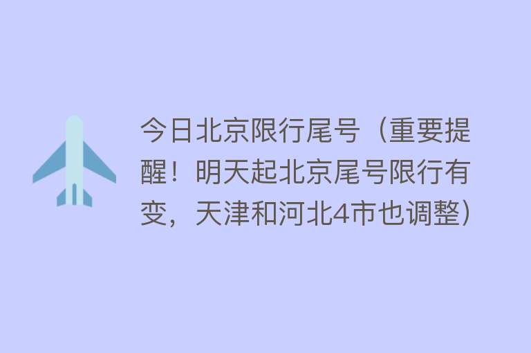 今日北京限行尾号（重要提醒！明天起北京尾号限行有变，天津和河北4市也调整）