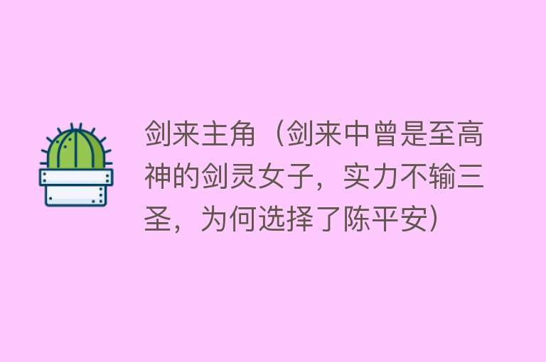 剑来主角（剑来中曾是至高神的剑灵女子，实力不输三圣，为何选择了陈平安）