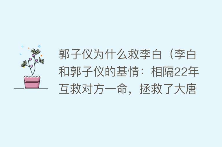 郭子仪为什么救李白（李白和郭子仪的基情：相隔22年互救对方一命，拯救了大唐和唐诗）