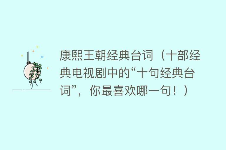 康熙王朝经典台词（十部经典电视剧中的“十句经典台词”，你最喜欢哪一句！）