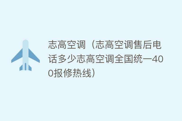 志高空调（志高空调售后电话多少志高空调全国统一400报修热线）