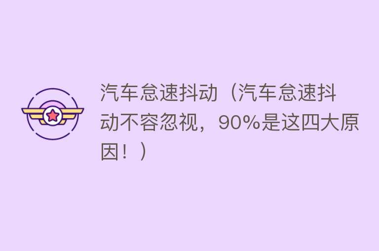 汽车怠速抖动（汽车怠速抖动不容忽视，90%是这四大原因！）