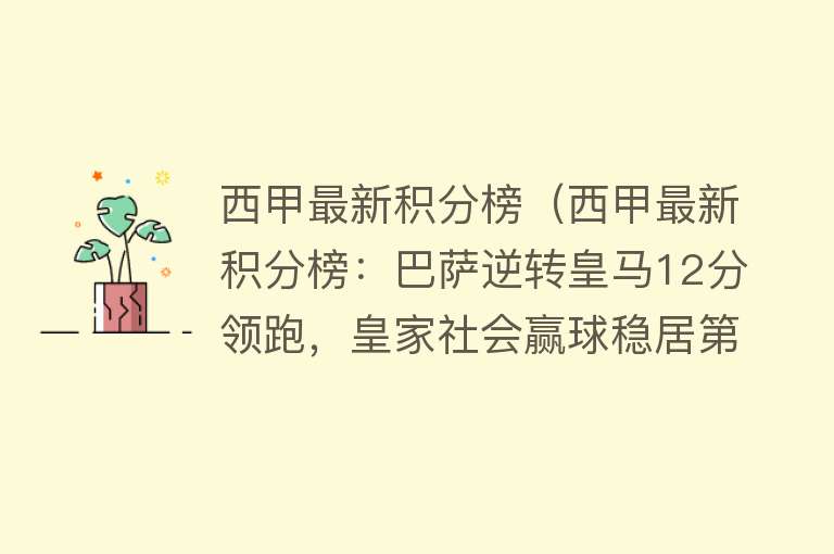 西甲最新积分榜（西甲最新积分榜：巴萨逆转皇马12分领跑，皇家社会赢球稳居第4！）