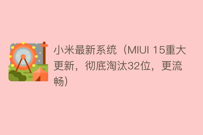 小米最新系统（MIUI 15重大更新，彻底淘汰32位，更流畅）