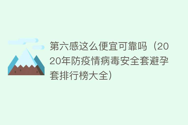 第六感这么便宜可靠吗（2020年防疫情病毒安全套避孕套排行榜大全）