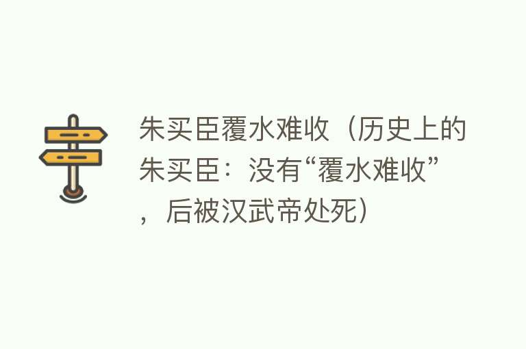 朱买臣覆水难收（历史上的朱买臣：没有“覆水难收”，后被汉武帝处死）