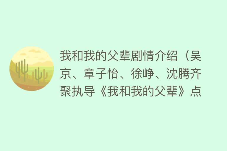 我和我的父辈剧情介绍（吴京、章子怡、徐峥、沈腾齐聚执导《我和我的父辈》点亮家国同心）