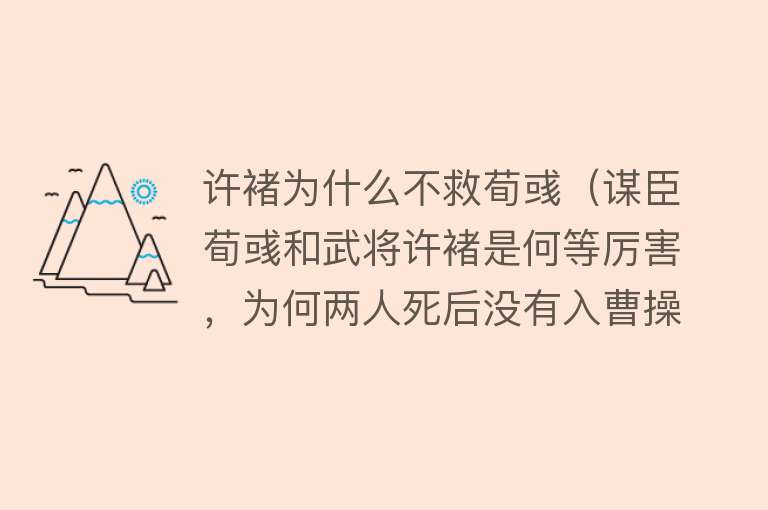 许褚为什么不救荀彧（谋臣荀彧和武将许褚是何等厉害，为何两人死后没有入曹操庙堂？）