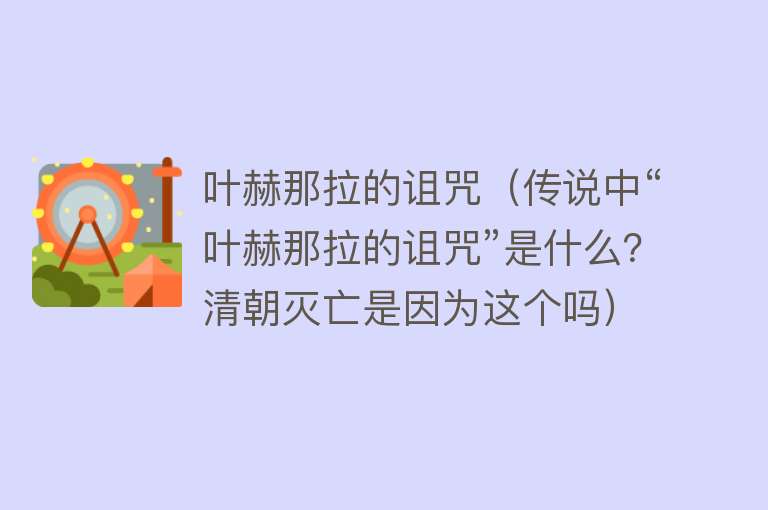 叶赫那拉的诅咒（传说中“叶赫那拉的诅咒”是什么？清朝灭亡是因为这个吗）