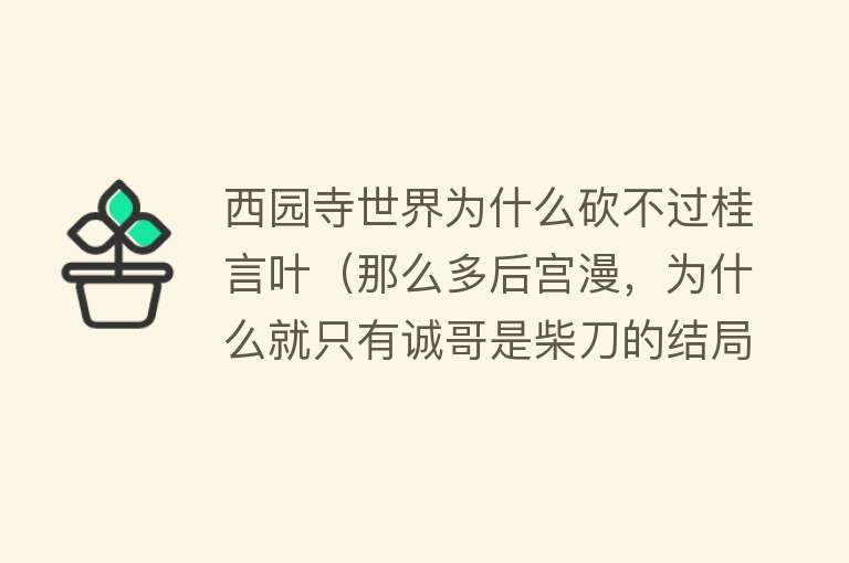 西园寺世界为什么砍不过桂言叶（那么多后宫漫，为什么就只有诚哥是柴刀的结局）