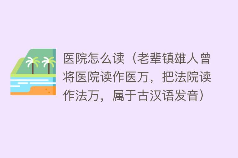 医院怎么读（老辈镇雄人曾将医院读作医万，把法院读作法万，属于古汉语发音）