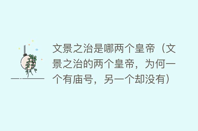 文景之治是哪两个皇帝（文景之治的两个皇帝，为何一个有庙号，另一个却没有）