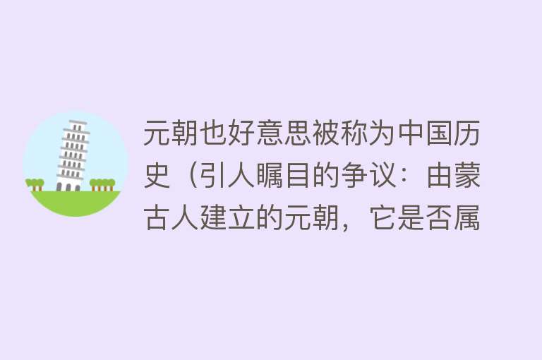 元朝也好意思被称为中国历史（引人瞩目的争议：由蒙古人建立的元朝，它是否属于中国历史？）