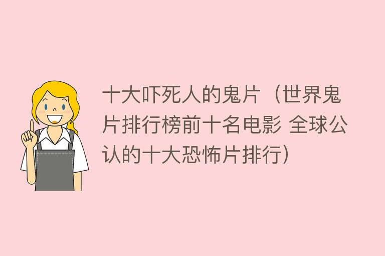 十大吓死人的鬼片（世界鬼片排行榜前十名电影 全球公认的十大恐怖片排行）