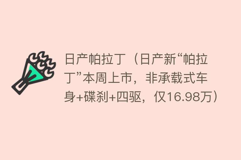 日产帕拉丁（日产新“帕拉丁”本周上市，非承载式车身+碟刹+四驱，仅16.98万）