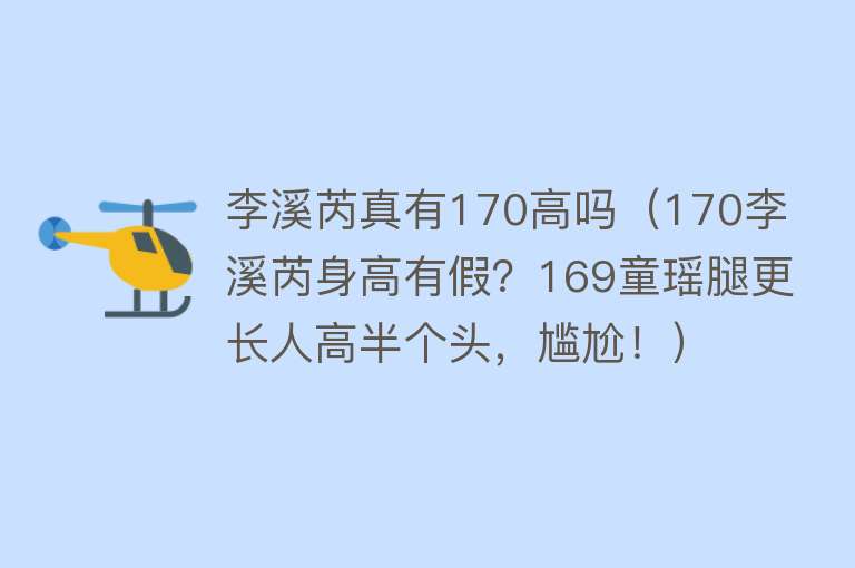 李溪芮真有170高吗（170李溪芮身高有假？169童瑶腿更长人高半个头，尴尬！）