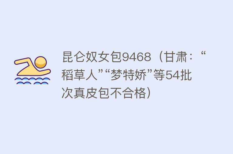 昆仑奴女包9468（甘肃：“稻草人”“梦特娇”等54批次真皮包不合格）