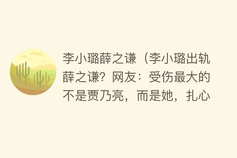 李小璐薛之谦（李小璐出轨薛之谦？网友：受伤最大的不是贾乃亮，而是她，扎心了）