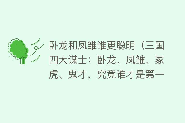 卧龙和凤雏谁更聪明（三国四大谋士：卧龙、凤雏、冢虎、鬼才，究竟谁才是第一谋士呢？）