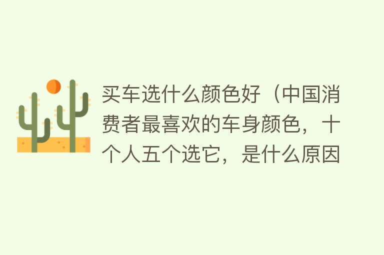 买车选什么颜色好（中国消费者最喜欢的车身颜色，十个人五个选它，是什么原因？）