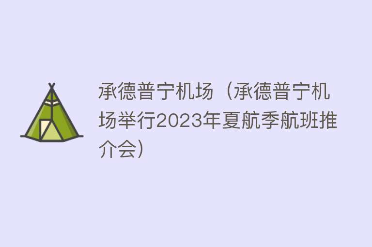 承德普宁机场（承德普宁机场举行2023年夏航季航班推介会）