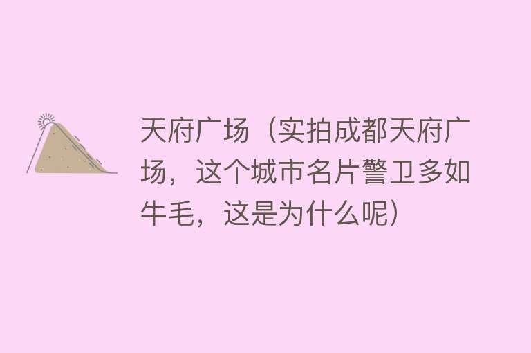 天府广场（实拍成都天府广场，这个城市名片警卫多如牛毛，这是为什么呢）