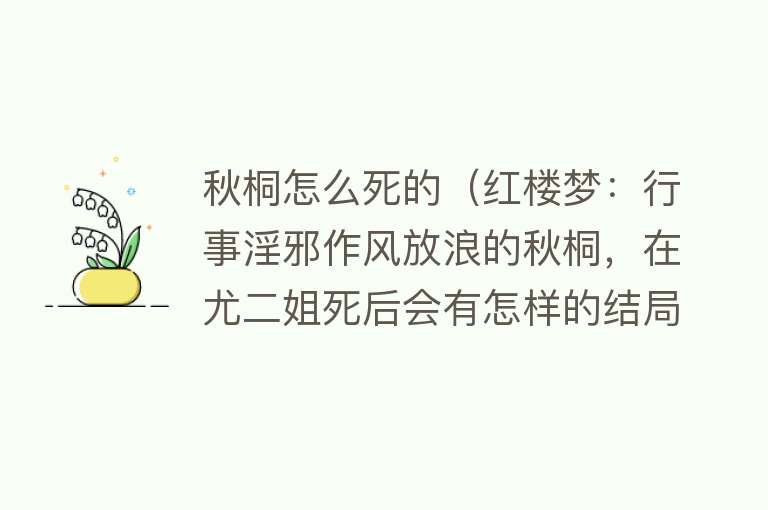 秋桐怎么死的（红楼梦：行事淫邪作风放浪的秋桐，在尤二姐死后会有怎样的结局？）