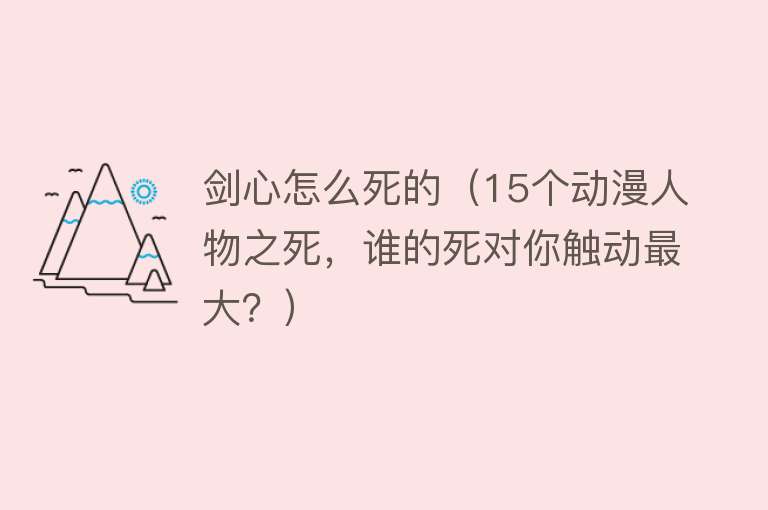 剑心怎么死的（15个动漫人物之死，谁的死对你触动最大？）