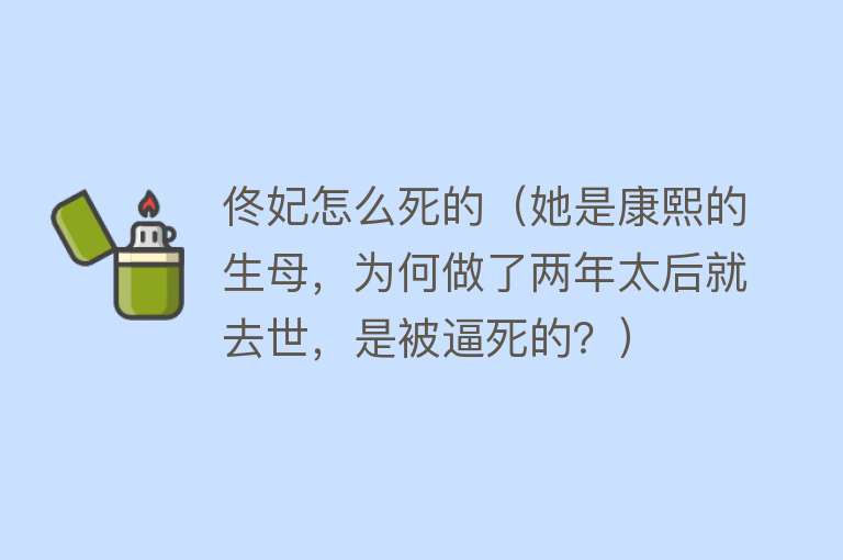 佟妃怎么死的（她是康熙的生母，为何做了两年太后就去世，是被逼死的？）