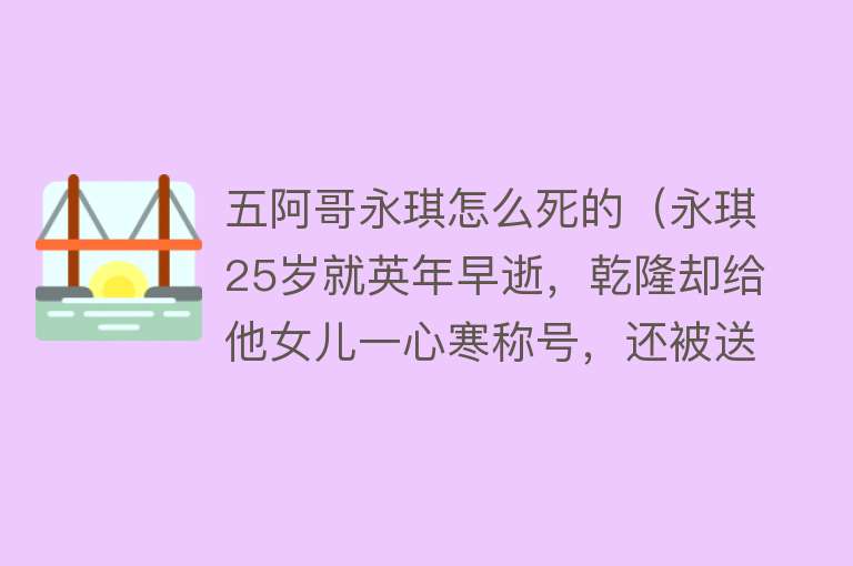 五阿哥永琪怎么死的（永琪25岁就英年早逝，乾隆却给他女儿一心寒称号，还被送去和亲）