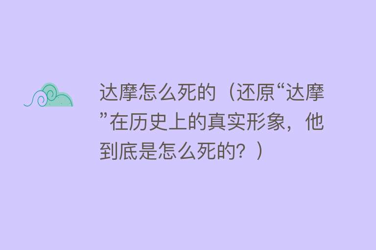 达摩怎么死的（还原“达摩”在历史上的真实形象，他到底是怎么死的？）