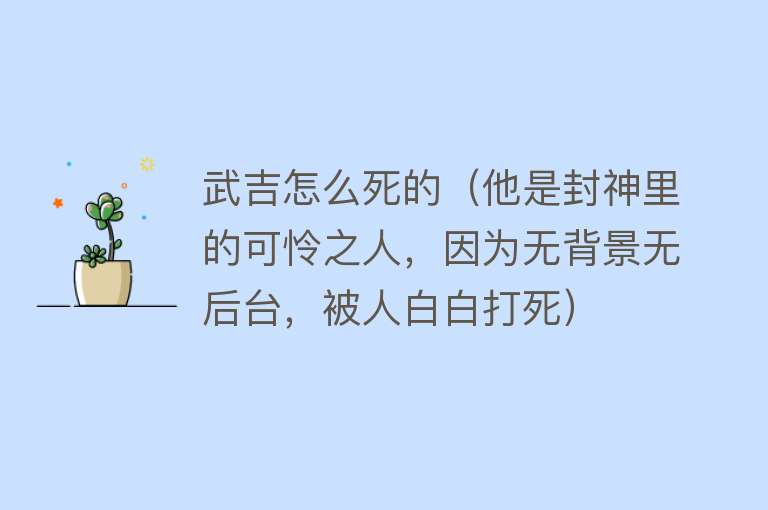 武吉怎么死的（他是封神里的可怜之人，因为无背景无后台，被人白白打死）