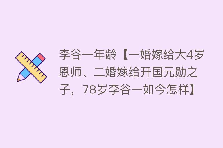 李谷一年龄【一婚嫁给大4岁恩师、二婚嫁给开国元勋之子，78岁李谷一如今怎样】