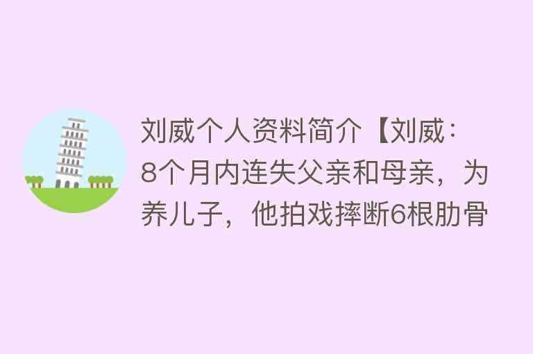 刘威个人资料简介【刘威：8个月内连失父亲和母亲，为养儿子，他拍戏摔断6根肋骨】