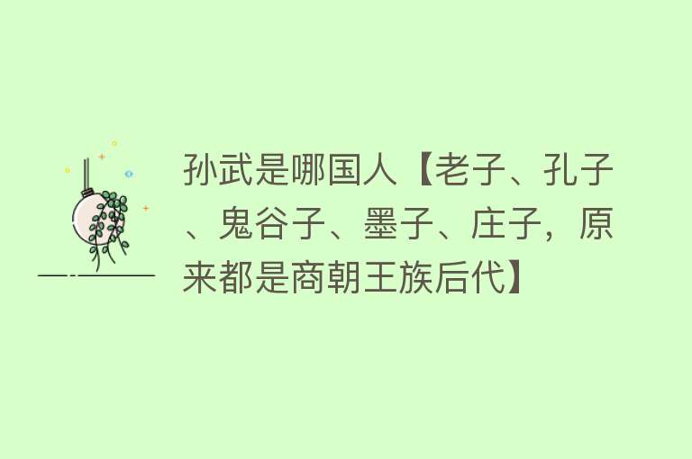 孙武是哪国人【老子、孔子、鬼谷子、墨子、庄子，原来都是商朝王族后代】