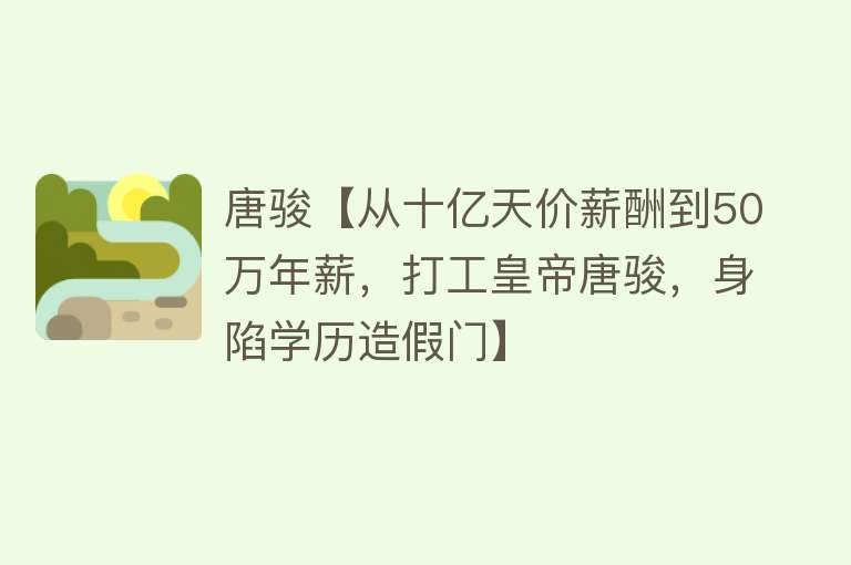 唐骏【从十亿天价薪酬到50万年薪，打工皇帝唐骏，身陷学历造假门】