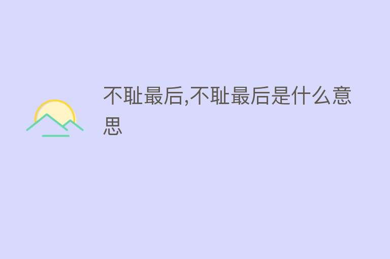 不耻最后,不耻最后是什么意思