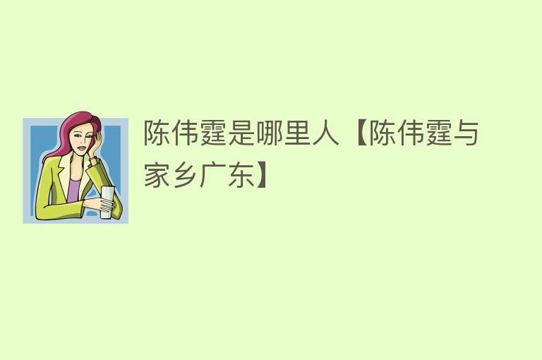 陈伟霆是哪里人【陈伟霆与家乡广东】