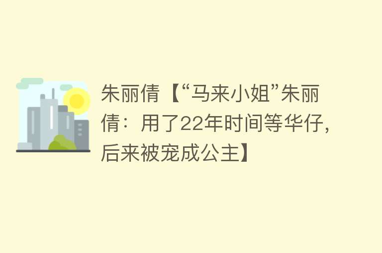 朱丽倩【“马来小姐”朱丽倩：用了22年时间等华仔，后来被宠成公主】