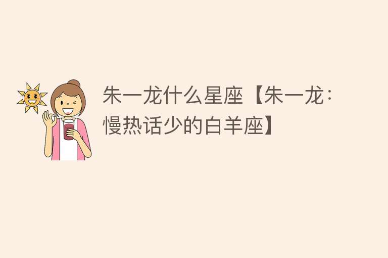 朱一龙什么星座【朱一龙：慢热话少的白羊座】