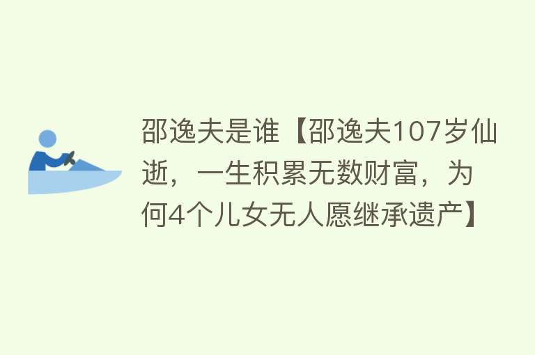 邵逸夫是谁【邵逸夫107岁仙逝，一生积累无数财富，为何4个儿女无人愿继承遗产】