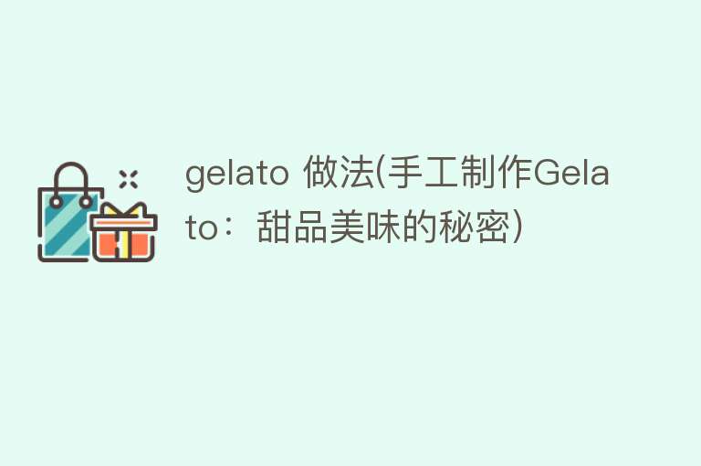 gelato 做法(手工制作Gelato：甜品美味的秘密)